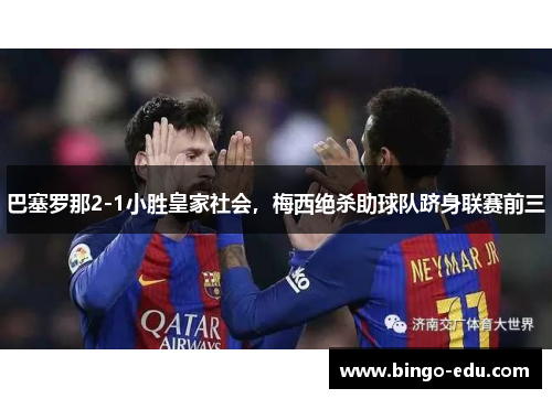 巴塞罗那2-1小胜皇家社会，梅西绝杀助球队跻身联赛前三