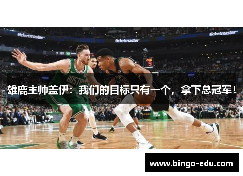 雄鹿主帅盖伊：我们的目标只有一个，拿下总冠军！